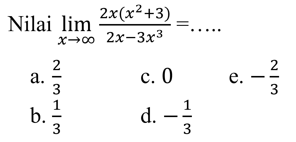 Nilai lim x mendekati tak hingga 2x(x^2+3)/(2x-3x^3)=.... 