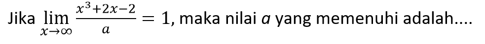 Jika lim x mendekati tak hingga (x^3+2x-2)/a=1, maka nilai a yang memenuhi adalah....