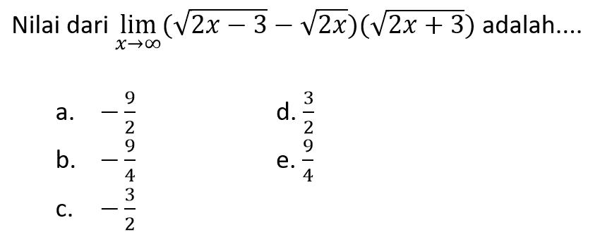 Nilai dari  lim x->tak hingga (akar(2x-3)-akar(2x)(akar(2x+3)  adalah....