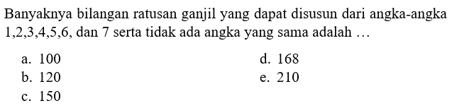 Banyaknya bilangan ratusan ganjil yang dapat disusun dari angka-angka 1,2,3,4,5,6, dan 7 serta tidak ada angka yang sama adalah ...