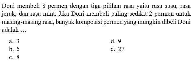 Doni membeli 8 permen dengan tiga pilihan rasa yaitu rasa susu, rasa jeruk, dan rasa mint. Jika Doni membeli paling sedikit 2 permen untuk masing-masing rasa, banyak komposisi permen yang mungkin dibeli Doni adalah...