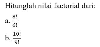 Hitunglah nilai factorial dari:a.  8!/6! b.  10!/9! 