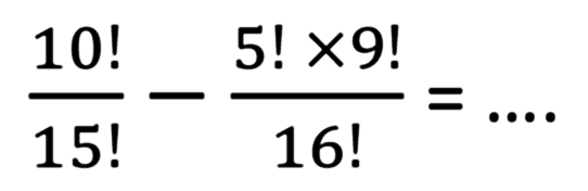  10!/15!-(5! x 9!)/16!=... 