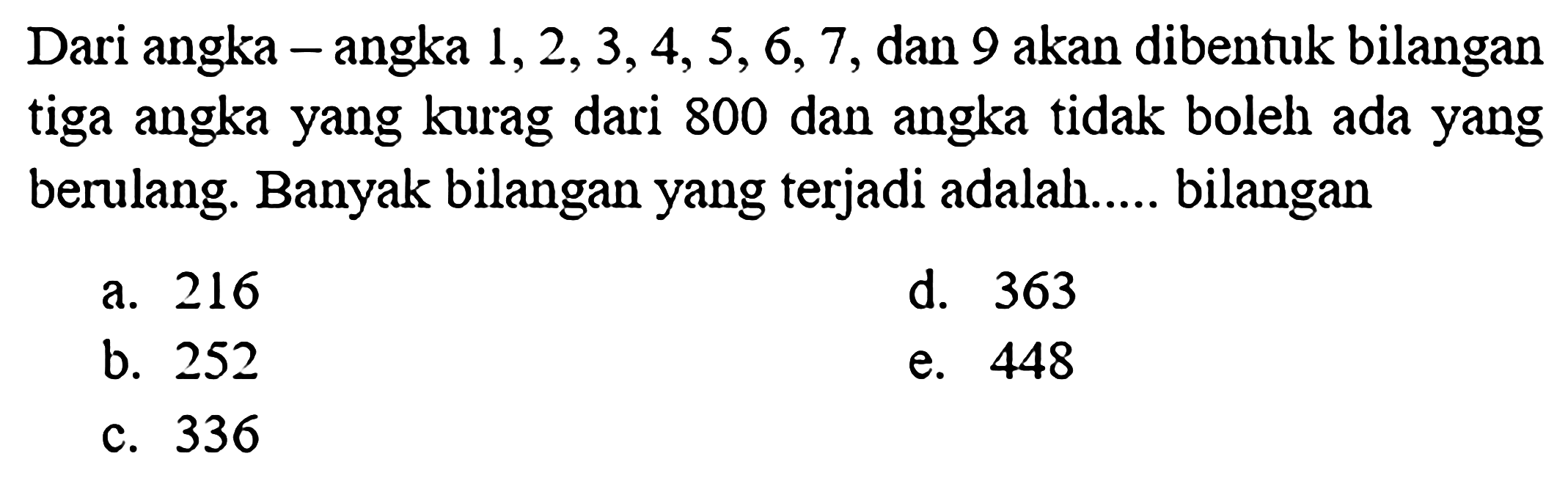 Dari angka - angka  1,2,3,4,5,6,7 , dan 9 akan dibentuk bilangan tiga angka yang kurag dari 800 dan angka tidak boleh ada yang berulang. Banyak bilangan yang terjadi adalah..... bilangan
