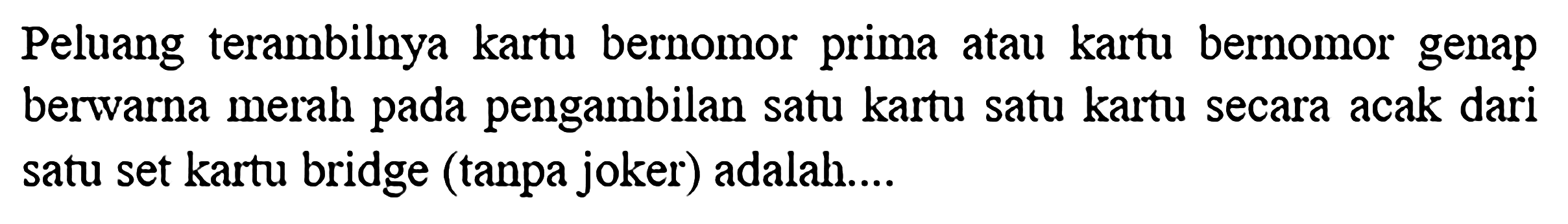 Peluang terambilnya kartu bernomor prima atau kartu bernomor genap berwarna merah pada pengambilan satu kartu satu kartu secara acak dari satu set kartu bridge (tanpa joker) adalah....