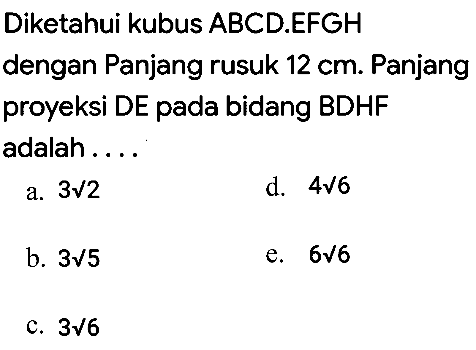 Diketahui kubus ABCD.EFGH dengan Panjang rusuk 12 cm. Panjang proyeksi DE pada bidang BDHF adalah 