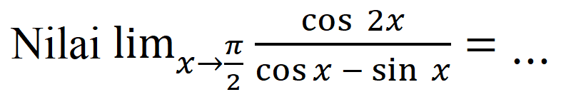 Nilai lim x->pi/2 (cos 2x)/(cos x-sin x)=...