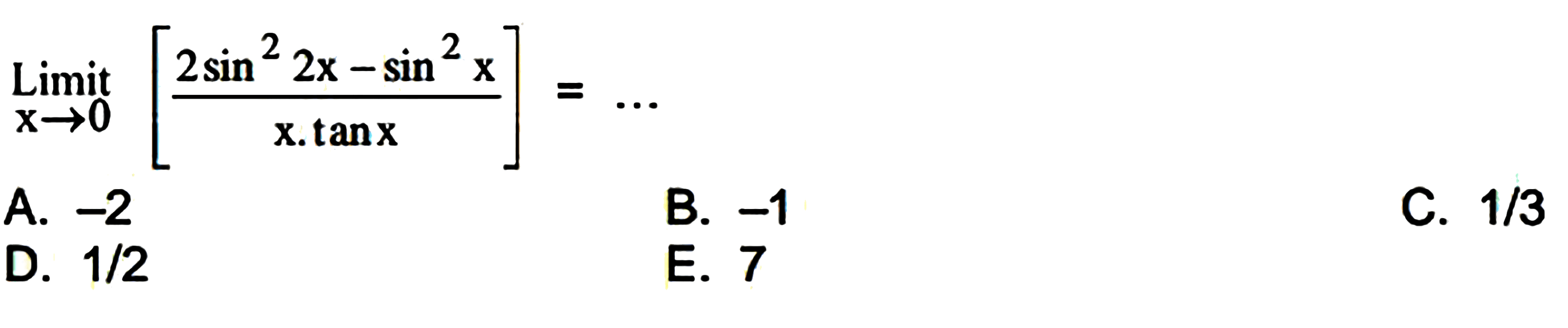  Limit_(x -> 0)[(2 sin ^(2) 2 x-sin ^(2) x)/(x . tan x)]=... 
A.  -2 
B.  -1 
C.  1 / 3 
D.  1 / 2 
E. 7