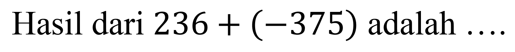 Hasil dari  236+(-375)  adalah