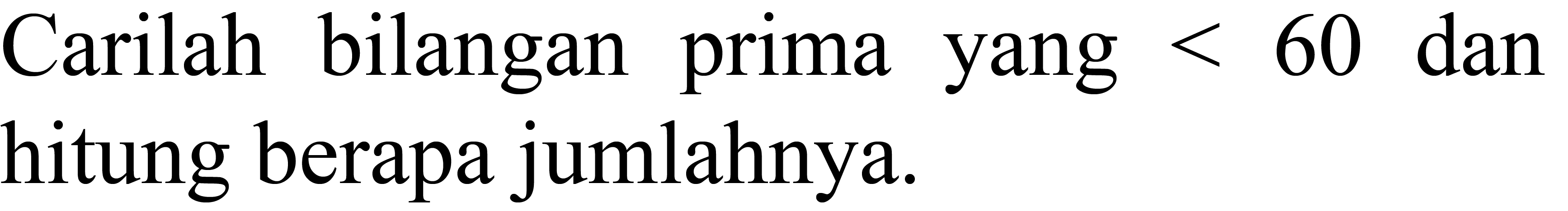 Carilah bilangan prima yang  <60  dan hitung berapa jumlahnya.