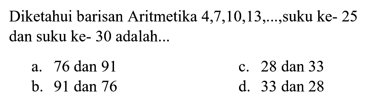 Diketahui barisan Aritmetika  4,7,10,13, ... , suku ke- 25 dan suku ke- 30 adalah...