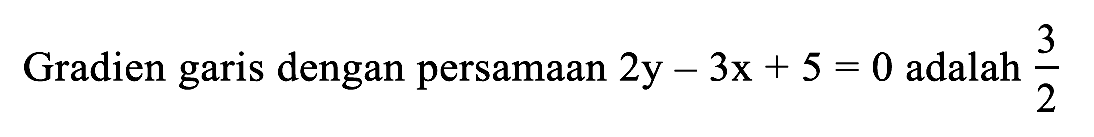 Gradien garis dengan persamaan  2 y-3 x+5=0  adalah  (3)/(2)