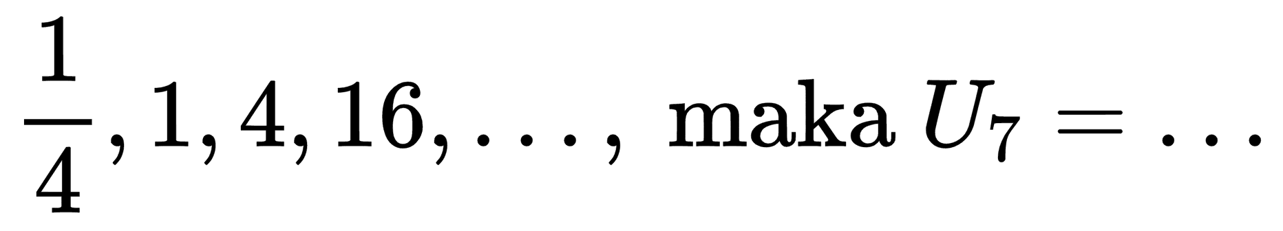 (1)/(4), 1,4,16, ... , maka  U_(7)=...