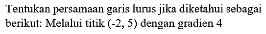 Tentukan persamaan garis lurus jika diketahui sebagai berikut: Melalui titik  (-2,5)  dengan gradien 4