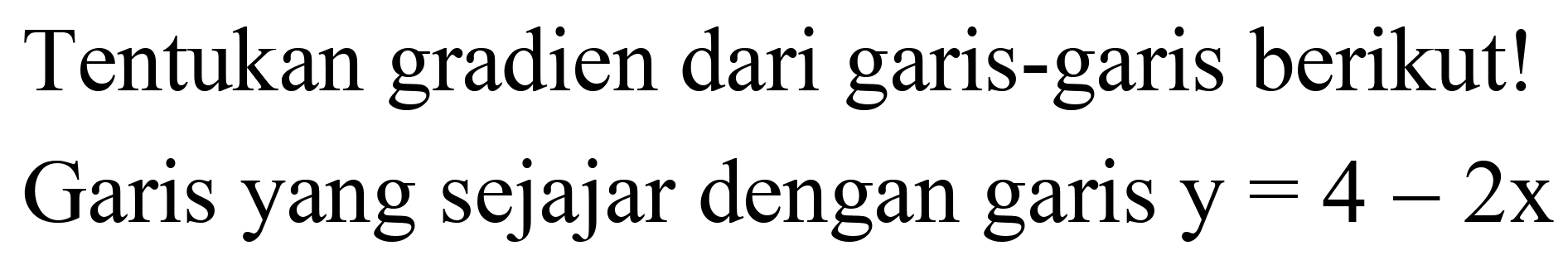 Tentukan gradien dari garis-garis berikut! Garis yang sejajar dengan garis  y=4-2 x