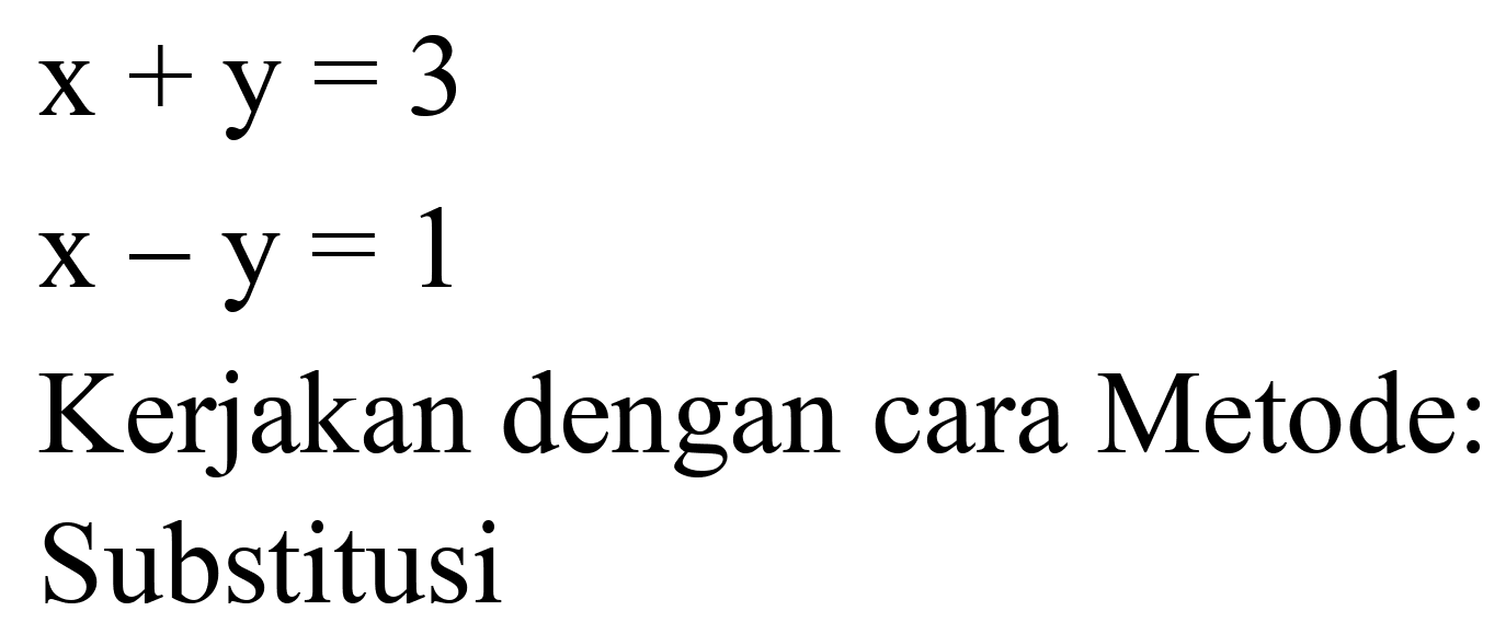 

x+y=3 
x-y=1


Kerjakan dengan cara Metode:
Substitusi