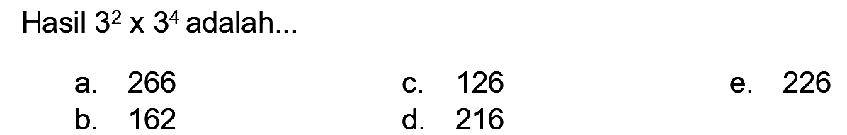 Hasil  3^(2) x 3^(4)  adalah...
a. 266
C. 126
e. 226
b. 162
d. 216