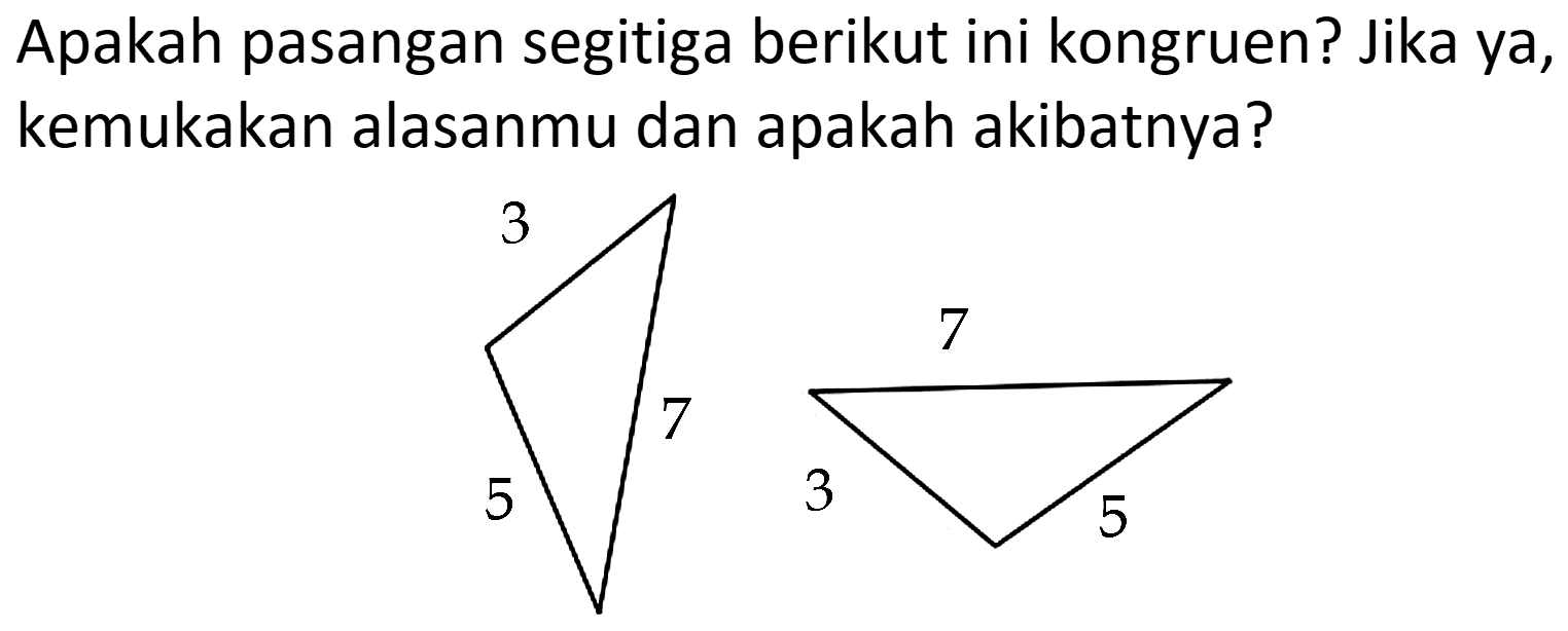 Apakah pasangan segitiga berikut ini kongruen? Jika ya, kemukakan alasanmu dan apakah akibatnya?