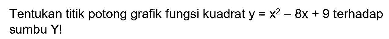 Tentukan titik potong grafik fungsi kuadrat  y=x^(2)-8 x+9  terhadap sumbu Y!