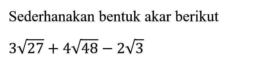 Sederhanakan bentuk akar berikut

3 akar(27)+4 akar(48)-2 akar(3)
