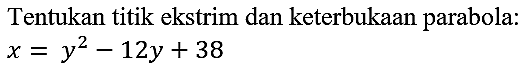 Tentukan titik ekstrim dan keterbukaan parabola:  x=y^2-12 y+38