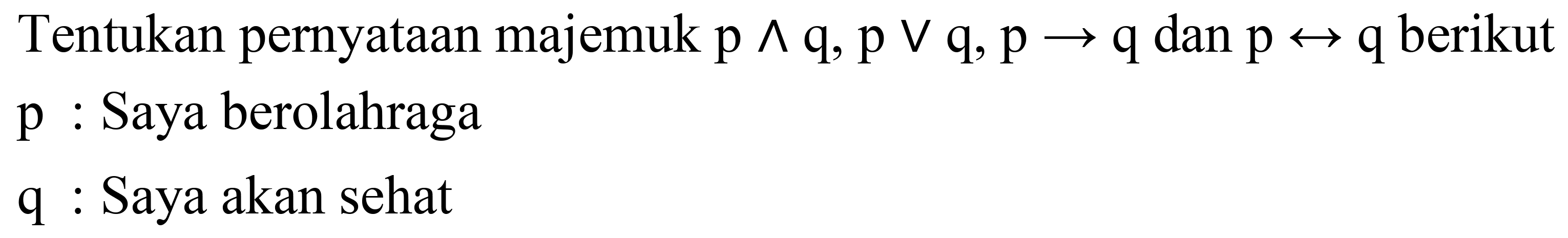 Tentukan pernyataan majemuk  p ^ q, p v q, p -> q  dan  p right-> q  berikut p : Saya berolahraga
q : Saya akan sehat