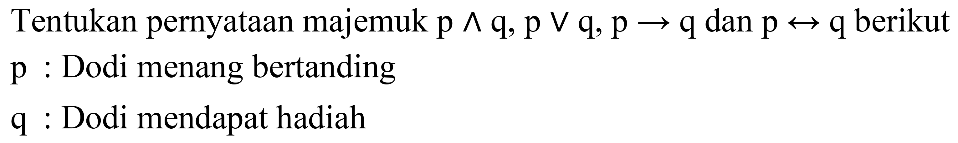 Tentukan pernyataan majemuk  p ^ q, p v q, p -> q  dan  p right-> q  berikut  p  : Dodi menang bertanding
q : Dodi mendapat hadiah