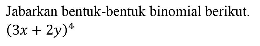 Jabarkan bentuk-bentuk binomial berikut.

(3 x+2 y)^(4)
