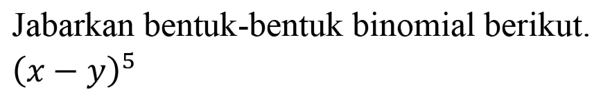 Jabarkan bentuk-bentuk binomial berikut.

(x-y)^(5)
