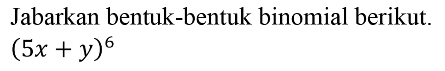 Jabarkan bentuk-bentuk binomial berikut.

(5 x+y)^(6)
