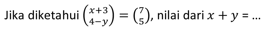 Jika diketahui (x+3 4-y) = (7 5), nilai dari x + y =