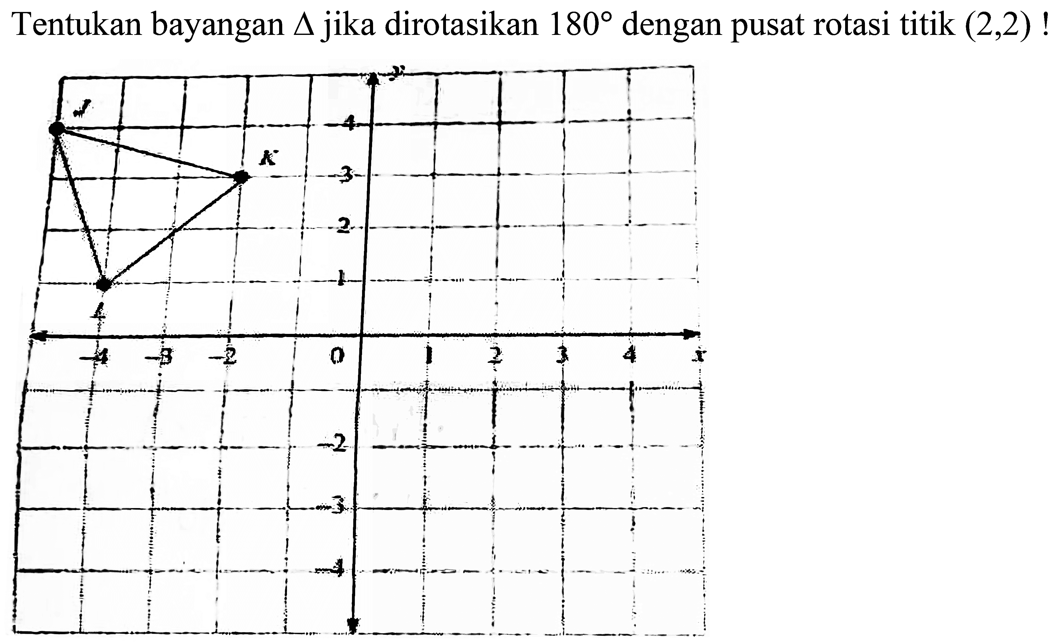 Tentukan bayangan  segitiga  jika dirotasikan  180  dengan pusat rotasi titik  (2,2)  !