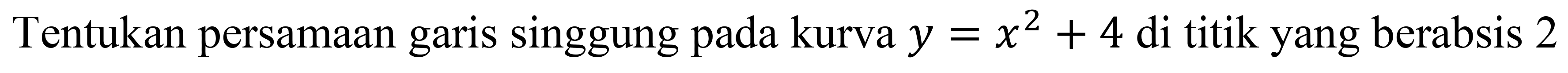 Tentukan persamaan garis singgung pada kurva  y=x^2+4  di titik yang berabsis 2