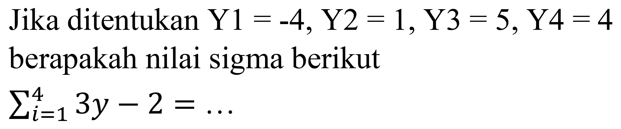 Jika ditentukan  Y 1=-4, Y 2=1, Y 3=5, Y 4=4  berapakah nilai sigma berikut  sigma{i=1)^4 3 y-2=...