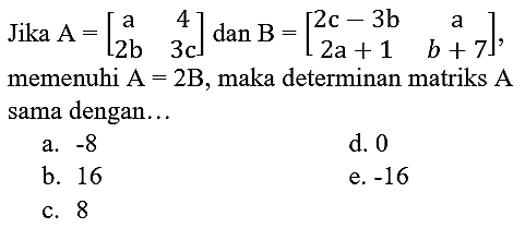 Jika  A=[a  4  2 b  3 c] dan B=[2 c-3 b  a  2 a+1  b+7]  memenuhi  A=2 ~B , maka determinan matriks  A  sama dengan...
