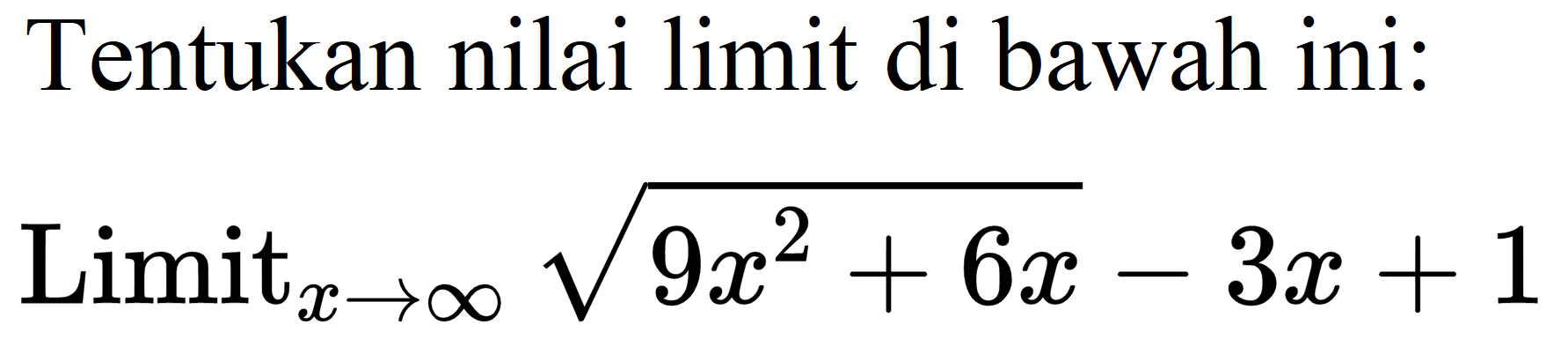 Tentukan nilai limit di bawah ini:
 Limit_(x -> tak hingga) akar(9 x^(2)+6 x)-3 x+1 