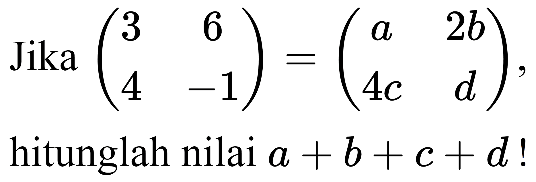  Jika(3  6  4  -1)=(a  2 b  4 c  d) 
hitunglah nilai  a+b+c+d  !
