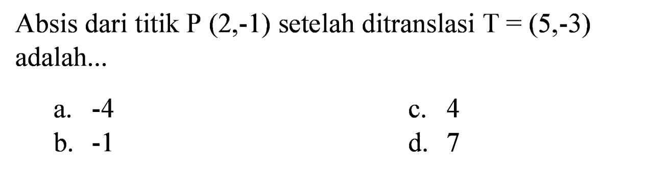 Absis dari titik P(2,-1) setelah ditranslasi T=(5,-3) adalah...