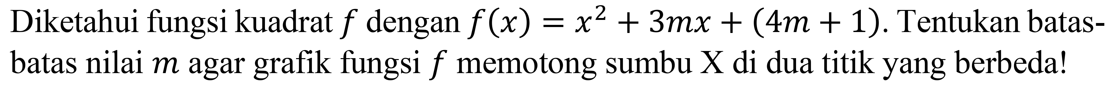 Diketahui fungsi kuadrat  f  dengan  f(x)=x^(2)+3 m x+(4 m+1) . Tentukan batasbatas nilai  m  agar grafik fungsi  f  memotong sumbu  X  di dua titik yang berbeda!