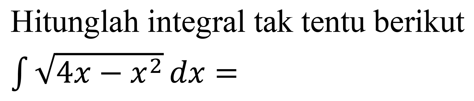 Hitunglah integral tak tentu berikut

int akar(4 x-x^(2)) d x=
