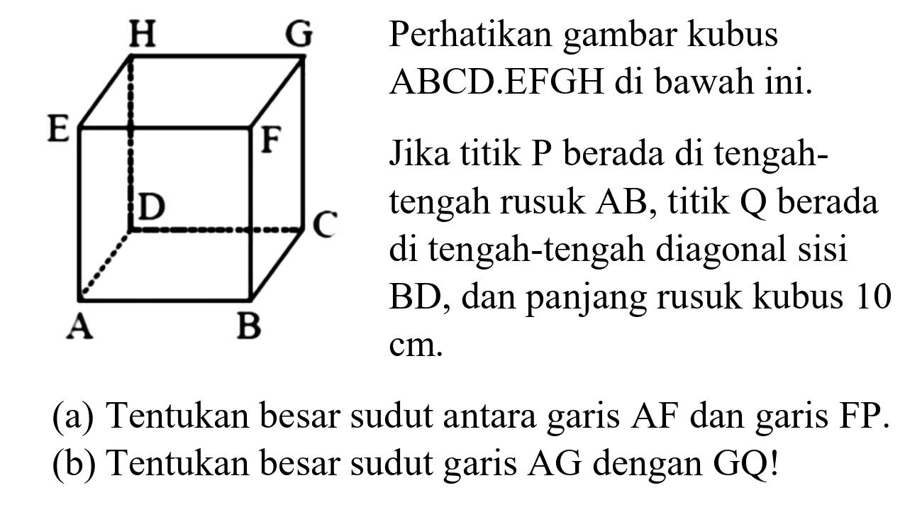 (a) Tentukan besar sudut antara garis AF dan garis FP.
(b) Tentukan besar sudut garis  AG  dengan GQ!