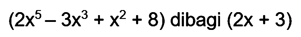 (2 x^(5)-3 x^(3)+x^(2)+8)  dibagi  (2 x+3)