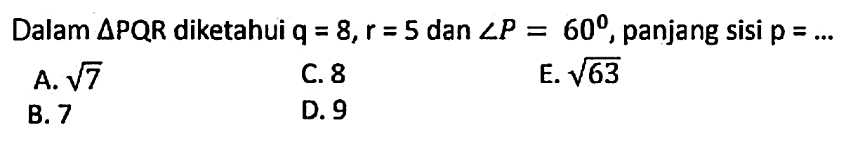 Dalam segitiga PQR diketahui q = 8, r = 5 dan sudut P = 60, panjang sisi p =