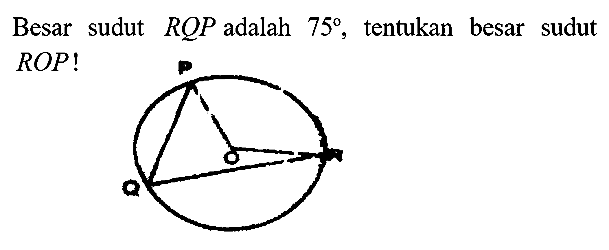 Besar sudut RQP adalah  75 , tentukan besar sudut ROP !
PQR