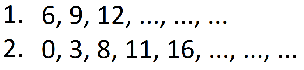 1.  6,9,12, ..., ..., ... 
2.  0,3,8,11,16, ..., ..., ... 