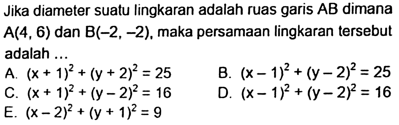 Jika diameter suatu lingkaran adalah ruas garis AB dimana A(4,6) dan B(-2, -2), maka persamaan lingkaran tersebut adalah 
