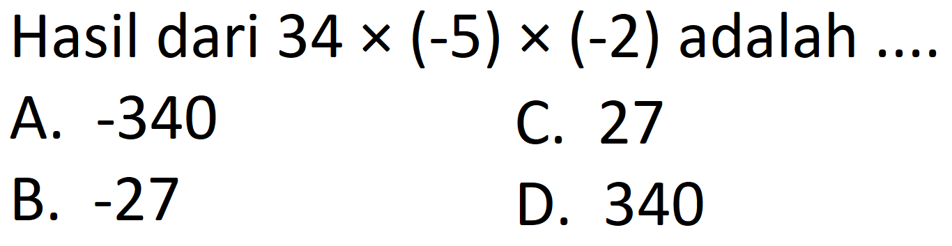 Hasil dari  34 x(-5) x(-2)  adalah ....