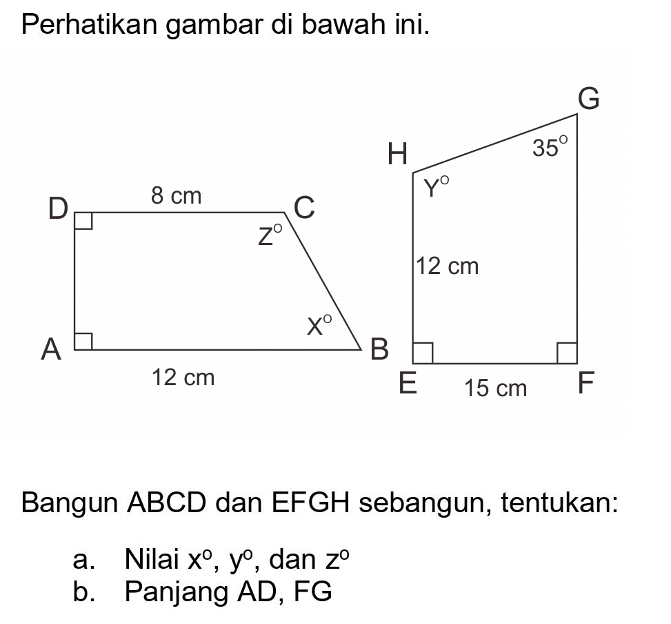 Perhatikan gambar di bawah ini.
Bangun  A B C D  dan  E F G H  sebangun, tentukan:
a. Nilai  x^(0), y , dan  z 
b. Panjang AD, FG