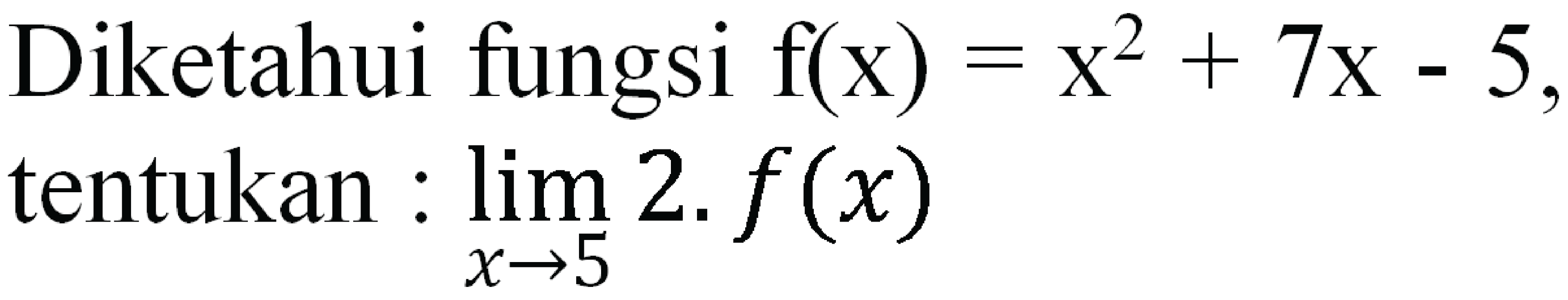 Diketahui fungsi  f(x)= x^2+7x-5, tentukan :  lim  x -> 5 2 . f(x)