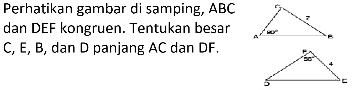 Perhatikan gambar di samping, ABC dan DEF kongruen. Tentukan besar C, E, B, dan D panjang AC dan DF.